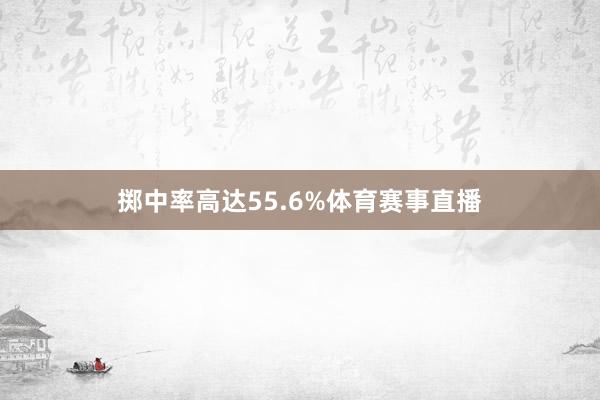 掷中率高达55.6%体育赛事直播