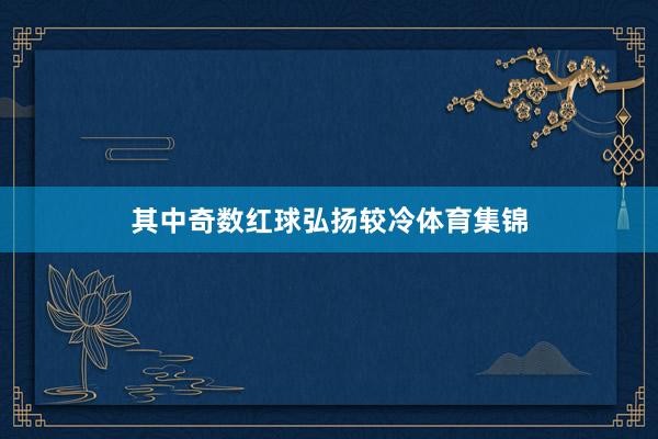 其中奇数红球弘扬较冷体育集锦