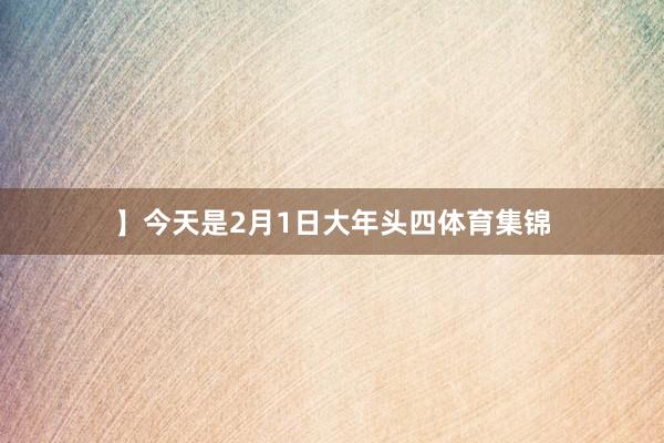 】今天是2月1日大年头四体育集锦