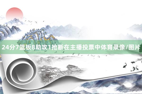 24分7篮板8助攻1抢断在主播投票中体育录像/图片