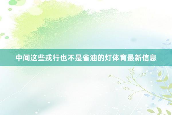 中间这些戎行也不是省油的灯体育最新信息