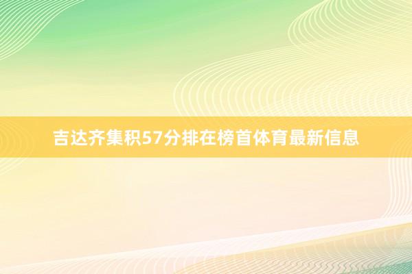 吉达齐集积57分排在榜首体育最新信息