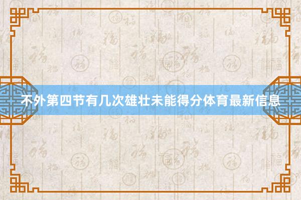 不外第四节有几次雄壮未能得分体育最新信息