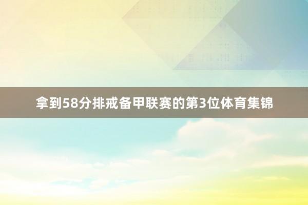 拿到58分排戒备甲联赛的第3位体育集锦
