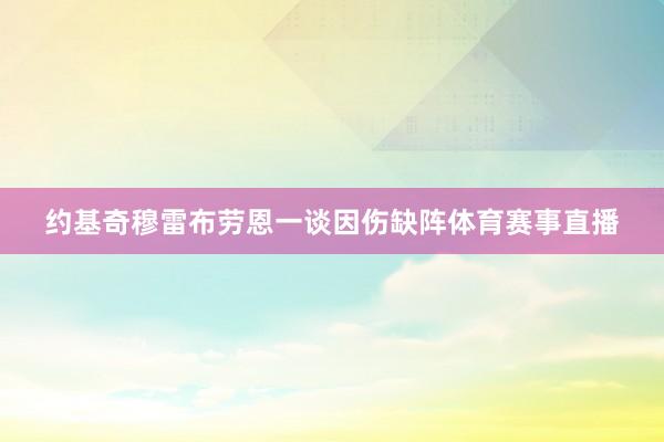 约基奇穆雷布劳恩一谈因伤缺阵体育赛事直播