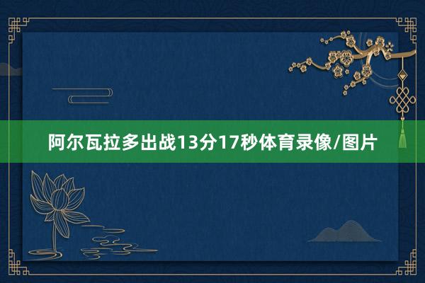 阿尔瓦拉多出战13分17秒体育录像/图片