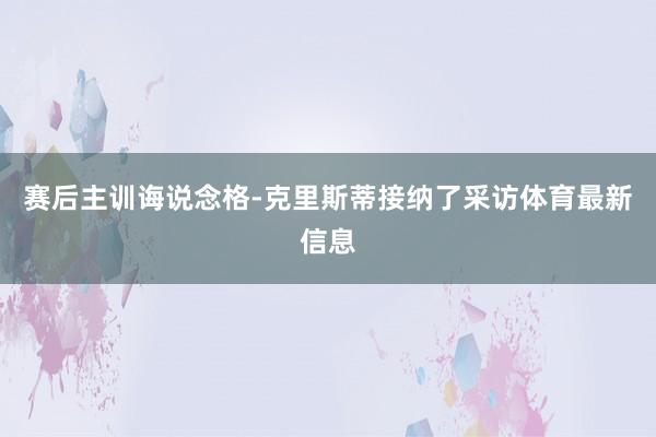 赛后主训诲说念格-克里斯蒂接纳了采访体育最新信息