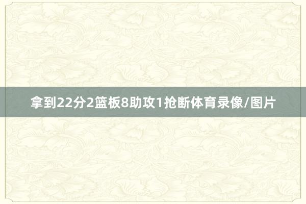 拿到22分2篮板8助攻1抢断体育录像/图片