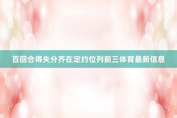 百回合得失分齐在定约位列前三体育最新信息