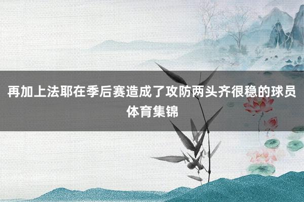 再加上法耶在季后赛造成了攻防两头齐很稳的球员体育集锦