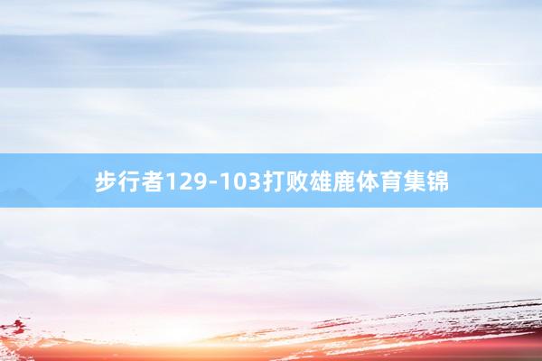 步行者129-103打败雄鹿体育集锦