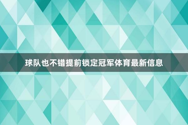 球队也不错提前锁定冠军体育最新信息