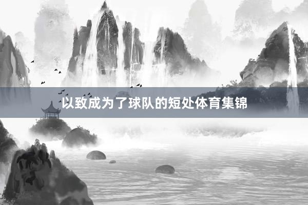 以致成为了球队的短处体育集锦