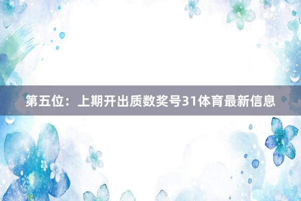 第五位:上期开出质数奖号31体育最新信息