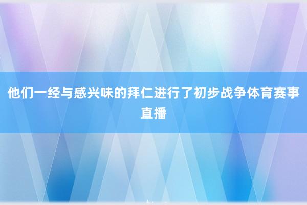 他们一经与感兴味的拜仁进行了初步战争体育赛事直播