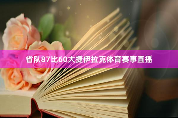省队87比60大捷伊拉克体育赛事直播