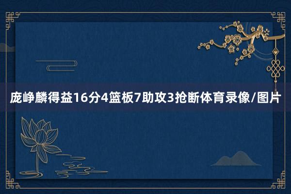庞峥麟得益16分4篮板7助攻3抢断体育录像/图片