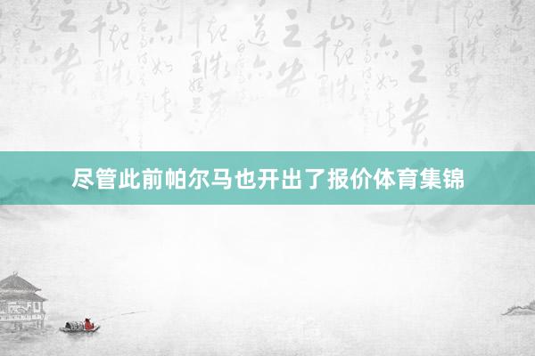 尽管此前帕尔马也开出了报价体育集锦