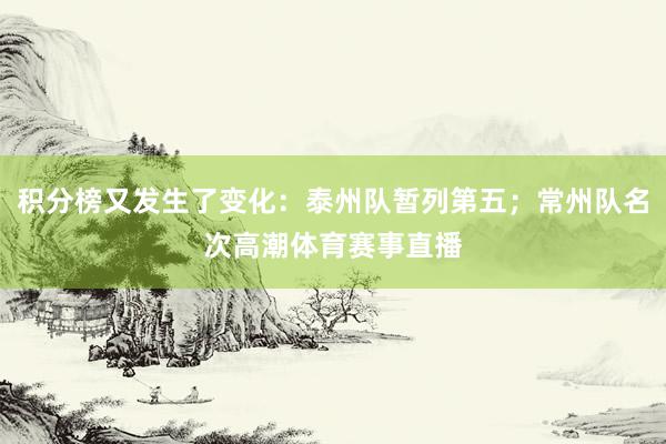 积分榜又发生了变化：泰州队暂列第五；常州队名次高潮体育赛事直播