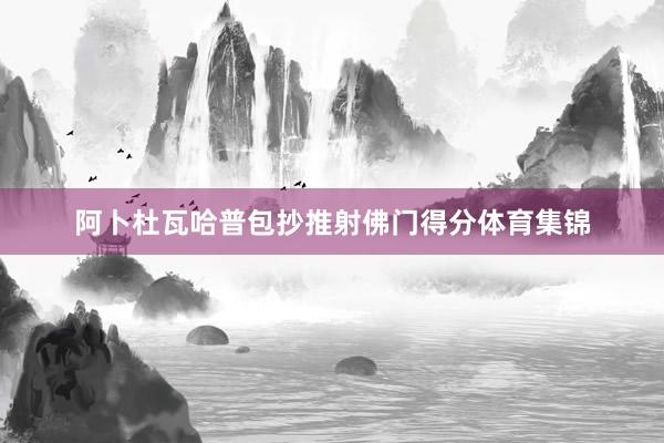 阿卜杜瓦哈普包抄推射佛门得分体育集锦