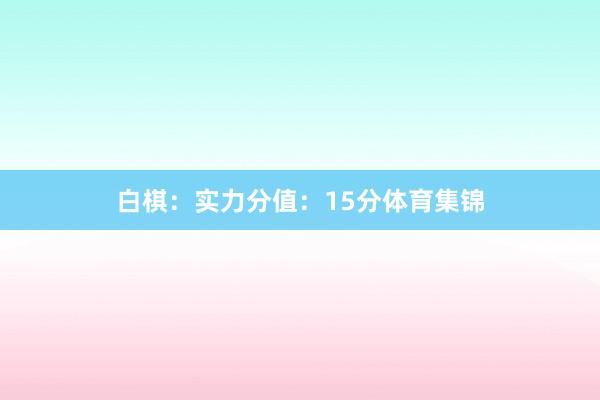 白棋:实力分值:15分体育集锦