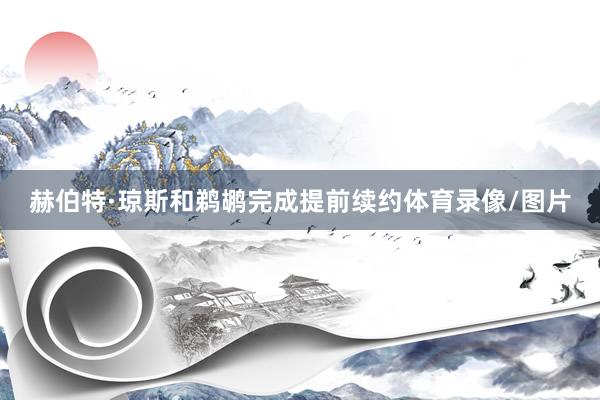 赫伯特·琼斯和鹈鹕完成提前续约体育录像/图片