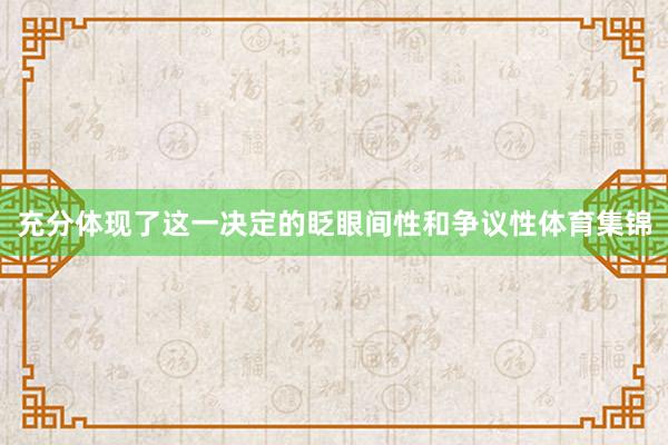 充分体现了这一决定的眨眼间性和争议性体育集锦