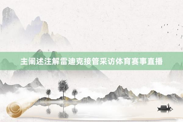 主阐述注解雷迪克接管采访体育赛事直播