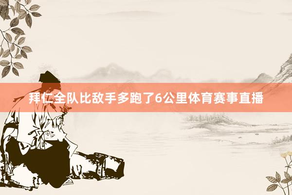 拜仁全队比敌手多跑了6公里体育赛事直播