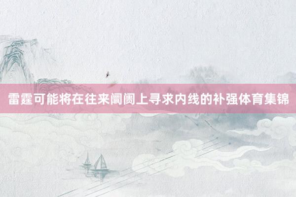 雷霆可能将在往来阛阓上寻求内线的补强体育集锦