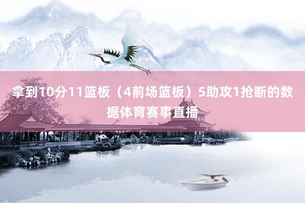 拿到10分11篮板（4前场篮板）5助攻1抢断的数据体育赛事直播