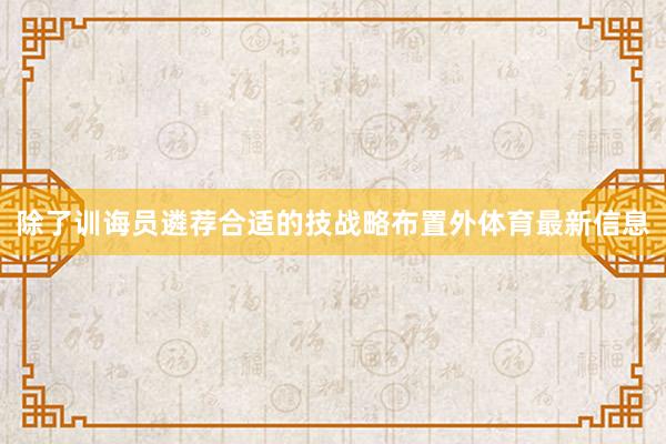 除了训诲员遴荐合适的技战略布置外体育最新信息