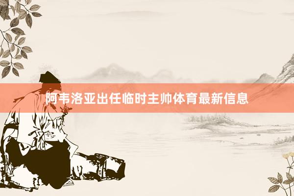 阿韦洛亚出任临时主帅体育最新信息